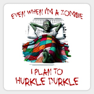 Even When I'm A Zombie I Plan To Hurkle Durkle design Magnet